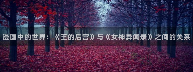 好看的韩漫免费观看下拉式漫画：漫画中的世界：《王的后宫》与《女神异闻录》之间的关系